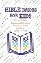 Bible Basics for Kids: Teach Kids to Memorize Scripture, Pray Creatively, and Learn Bible Truths