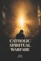 Catholic Spiritual Warfare: When God Speaks, the Devil Is Silenced: A Guide to Prayer, Discernment, the Eucharist, and Victory Over Temptation