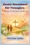 Easter devotional for Teenagers : A journey of Faith,Hope and new life