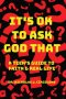 It's Ok To Ask God That: A Teen's Guide to Faith and Real Life