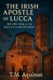 The Irish Apostle of Lucca: The Epic Rise of the Basilica of San Frediano