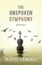 The Unspoken Symphony: Poems