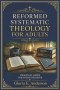 Reformed Systematic Theology for Adults: A Practical Guide for Today's Believer