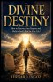 DIVINE DESTINY: How to Discover Your Purpose and Walk in God's Plan for Your Life!