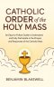 Catholic Order of the Holy Mass: An Easy-to-Follow Guide to Understand and Fully Participate in the Prayers and Responses of the Catholic Mass