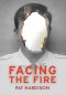 Facing the Fire: The True Story of a Firefighter, a Face Transplant, and the Fight to Keep Living