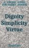 Dignity Simplicity Virtue (Pocket Edition): A Living Ethic for Every Person
