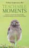 Teachable Moments: Lessons to Enrich  Our Mental Health,  Our Spiritual Journey and Our Relationships
