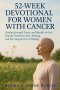 52-Week Devotional for Women with Cancer: Finding Strength, Peace, and Identity in God During Treatment, Fear, Waiting, and the Long Journey of Healin