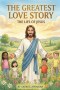 The Greatest Love Story: The Life of Jesus