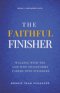 The Faithful Finisher: Walking with the God Who Transforms Faders Into Finishers Through Faithful Obedience