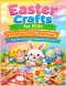 EASTER CRAFTS FOR KIDS: Fun, Easy & Creative DIY Projects for Toddlers, Preschoolers & Families Bunny Crafts, Egg Decorating & Classroom Activities
