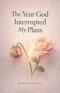 The Year God Interrupted My Plans