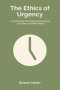 The Ethics of Urgency: A Field Manual for Deciding What Deserves Your Time and What Doesn t