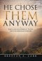 He Chose Them Anyway: When God Uses Imperfect People For Extraordinary Purposes