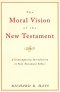 The Moral Vision of the New Testament: Community, Cross, New Creationa Contemporary Introduction to New Testament Ethic