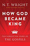 How God Became King: The Forgotten Story of the Gospels