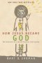 How Jesus Became God: The Exaltation Of A Jewish Preacher From Galilee