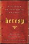 Heresy : A History Of Defending The Truth