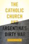 The Catholic Church and Argentina's Dirty War