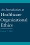 An Introduction to Healthcare Organizational Ethics
