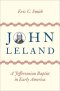 John Leland: A Jeffersonian Baptist in Early America