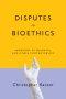 Disputes in Bioethics: Abortion, Euthanasia, and Other Controversies