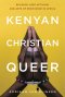 Kenyan, Christian, Queer: Religion, Lgbt Activism, and Arts of Resistance in Africa