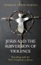 Jesus and the Subversion of Violence