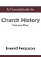 A CourseGuide for Church History, Volume One: From Christ to the Pre-Reformation