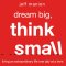 Dream Big, Think Small
