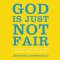 God Is Just Not Fair