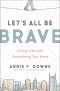 Let's All Be Brave