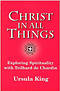Christ in All Things: Exploring Spirituality with Teilhard De Chardin