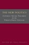The New Politics: Catholic Social Teaching for the Twenty-first Century