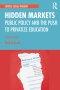 Hidden Markets: Public Policy and the Push to Privatize Education