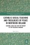 Catholic Social Teaching and Theologies of Peace in Northern Ireland: Cardinal Cahal Daly and the Pursuit of the Peaceable Kingdom