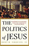 The Politics of Jesus: Rediscovering the True Revolutionary Nature of the Teachings of Jesus and How They Have Been Corrupted