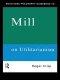 Routledge Philosophy Guidebook to Mill on Utilitarianism