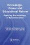 Knowledge, Power and Educational Reform: Applying the Sociology of Basil Bernstein