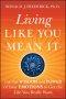 Living Like You Mean It: Use the Wisdom and Power of Your Emotions to Get the Life You Really Want
