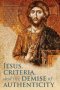 Jesus, Criteria, and the Demise of Authenticity