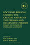 Focusing Biblical Studies: The Crucial Nature of the Persian and Hellenistic Periods