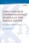 Early Church Understandings of Jesus as the Female Divine