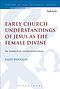 Early Church Understandings of Jesus as the Female Divine: The Scandal of the Scandal of Particularity