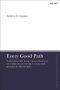 Every Good Path Wisdom and Practical Reason in Christian Ethics and the Book of Proverbs