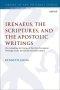 Irenaeus, the Scriptures, and the Apostolic Writings: Reevaluating the Status of the New Testament Writings at the End of the Second Century