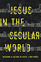 Jesus in the Secular World: Reaching a Culture in Crisis