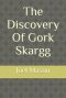 The Discovery Of Gork Skargg