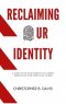 Reclaiming Our Identity: 5 Aspects of Our Identity in Christ Imperative for Effective Living